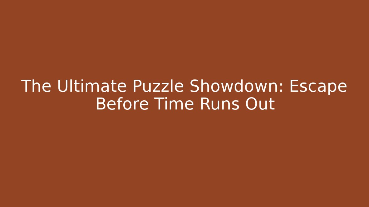 The Ultimate Puzzle Showdown: Escape Before Time Runs Out