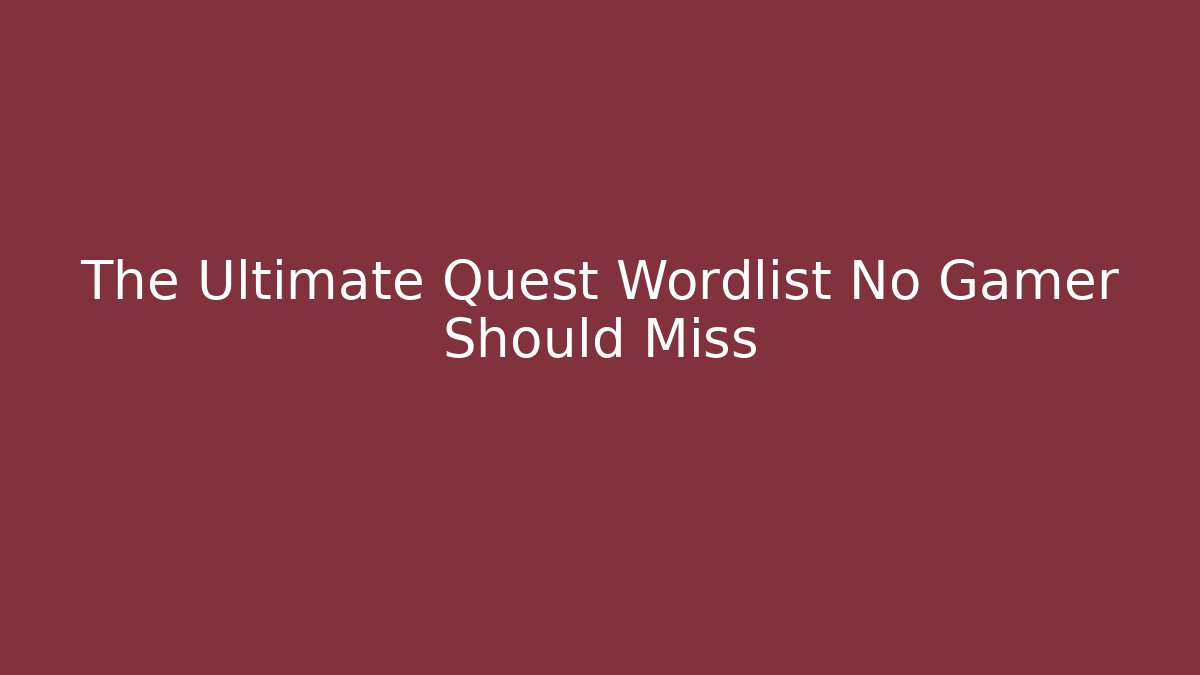The Ultimate Quest Wordlist No Gamer Should Miss