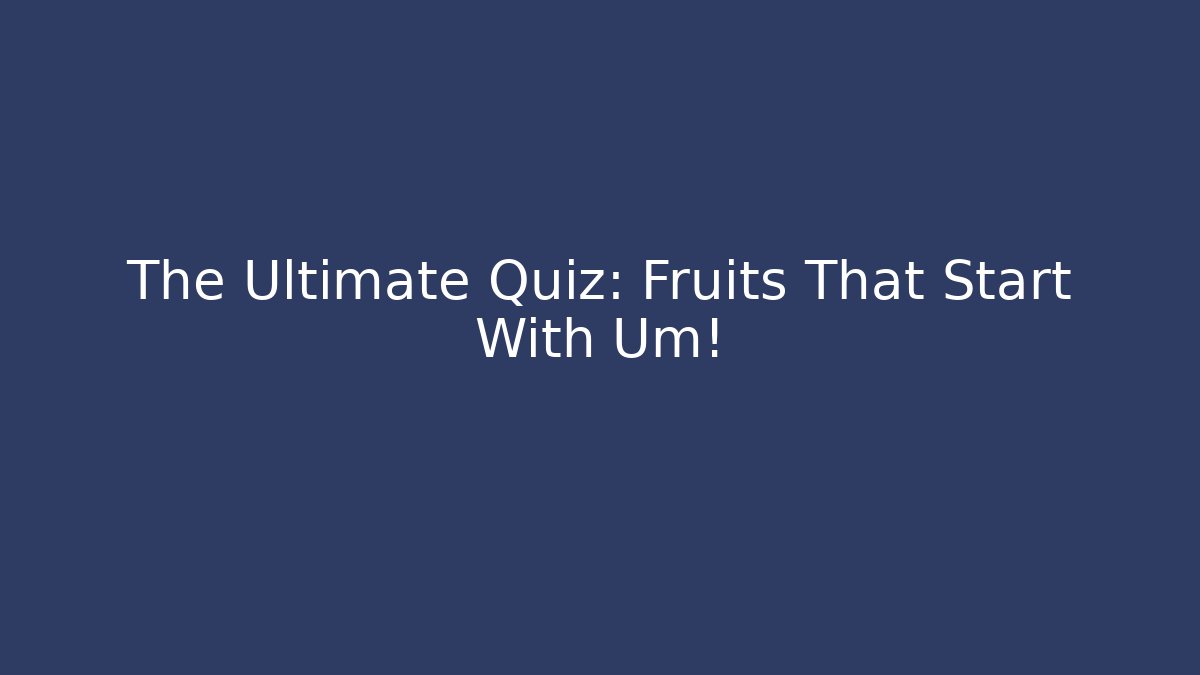 The Ultimate Quiz: Fruits That Start With Um!