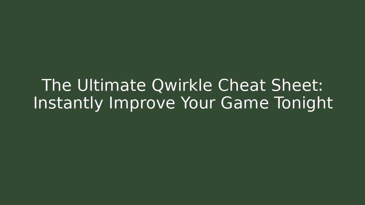 The Ultimate Qwirkle Cheat Sheet: Instantly Improve Your Game Tonight