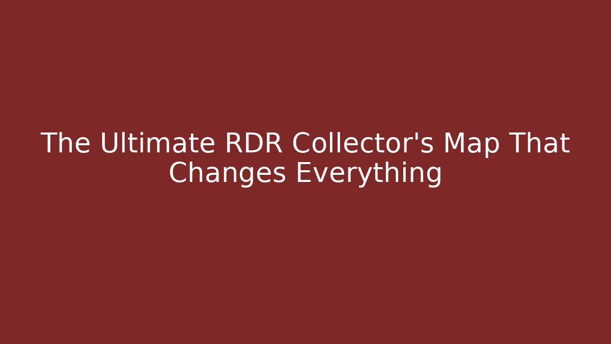 The Ultimate RDR Collector's Map That Changes Everything