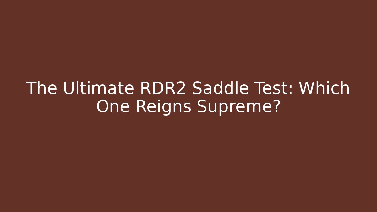 The Ultimate RDR2 Saddle Test: Which One Reigns Supreme?