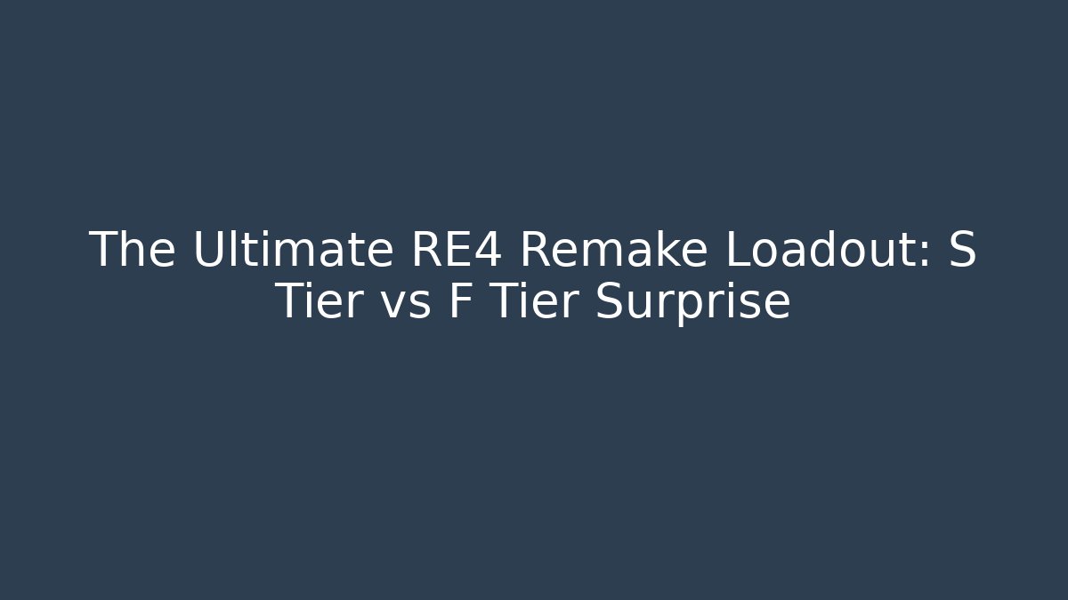 The Ultimate RE4 Remake Loadout: S Tier vs F Tier Surprise