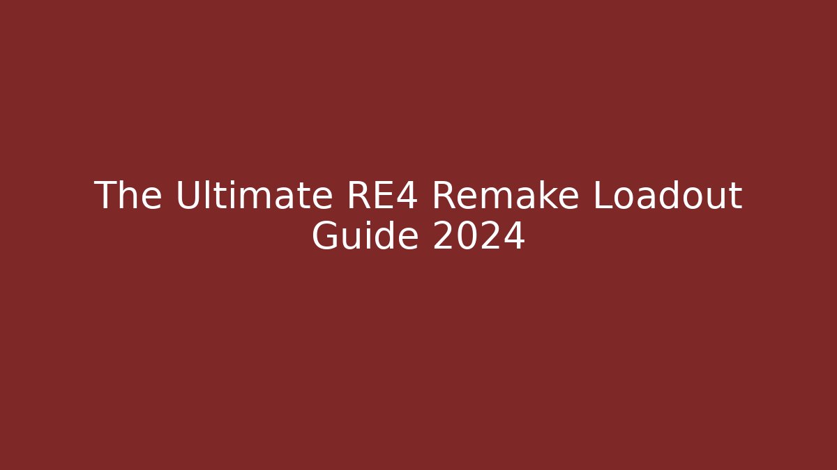 The Ultimate RE4 Remake Loadout Guide 2024