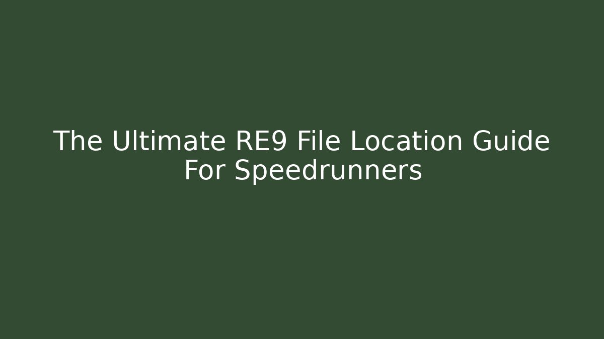 The Ultimate RE9 File Location Guide For Speedrunners