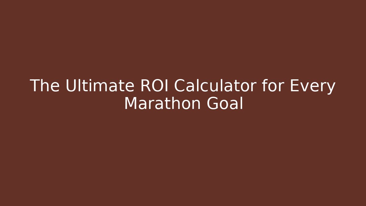 The Ultimate ROI Calculator for Every Marathon Goal - Critter Realm