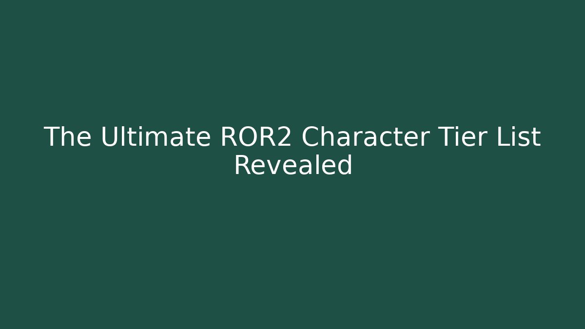 The Ultimate ROR2 Character Tier List Revealed