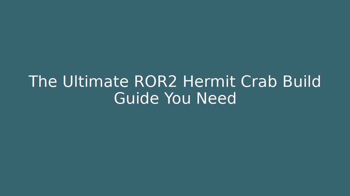 The Ultimate ROR2 Hermit Crab Build Guide You Need