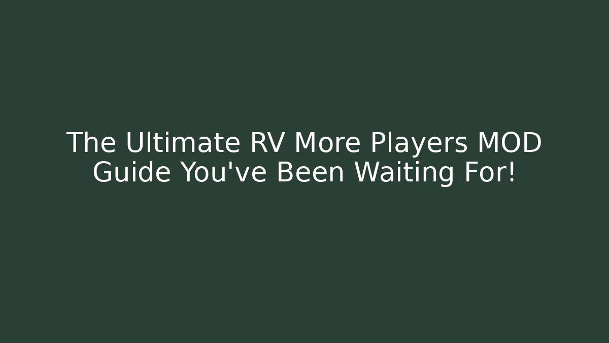 The Ultimate RV More Players MOD Guide You’ve Been Waiting For!