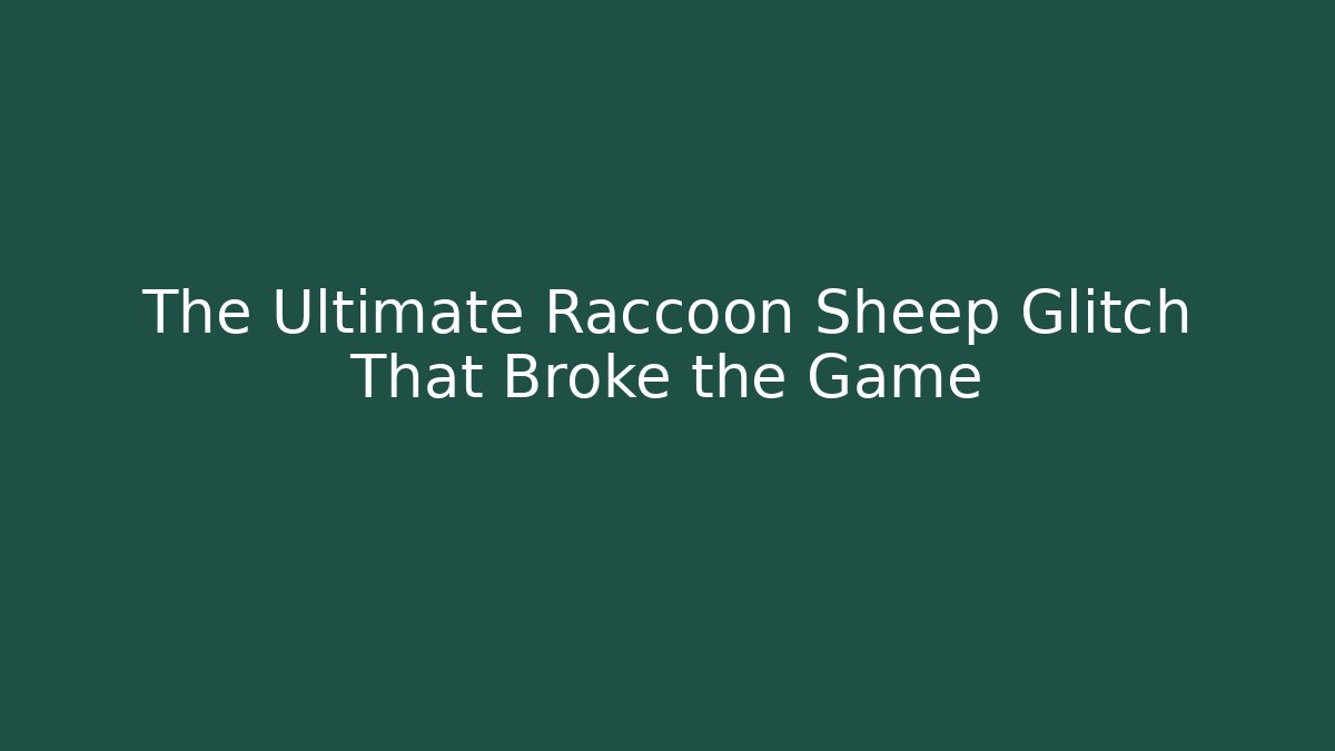The Ultimate Raccoon Sheep Glitch That Broke the Game