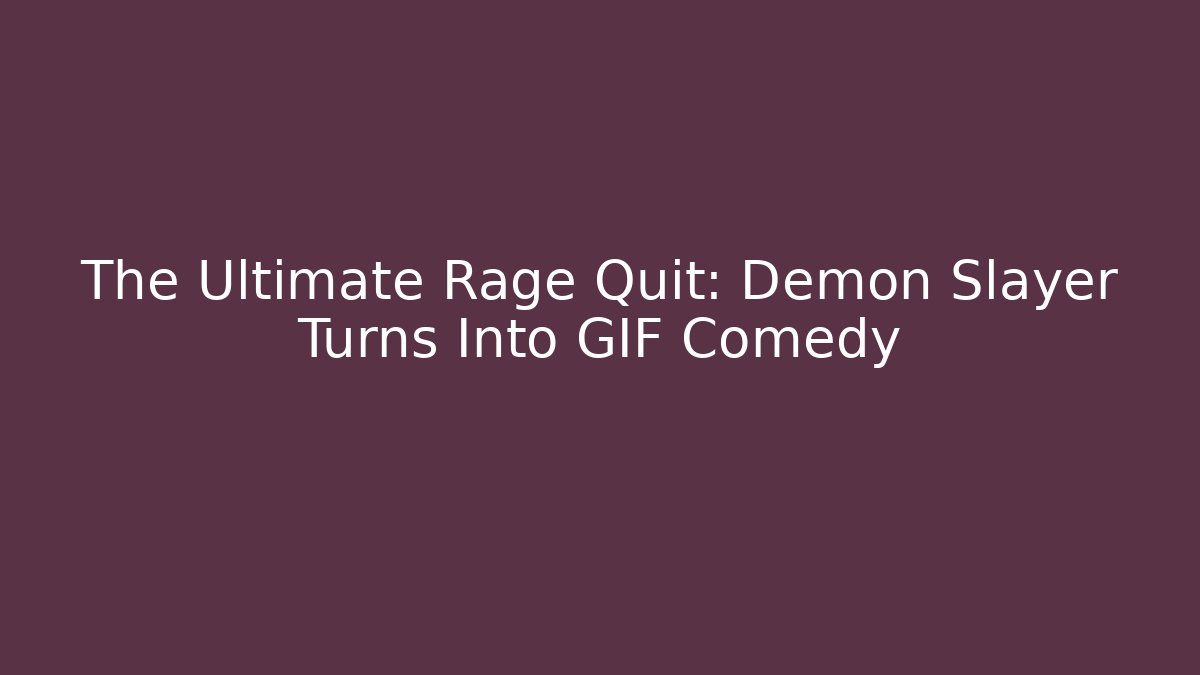 The Ultimate Rage Quit: Demon Slayer Turns Into GIF Comedy
