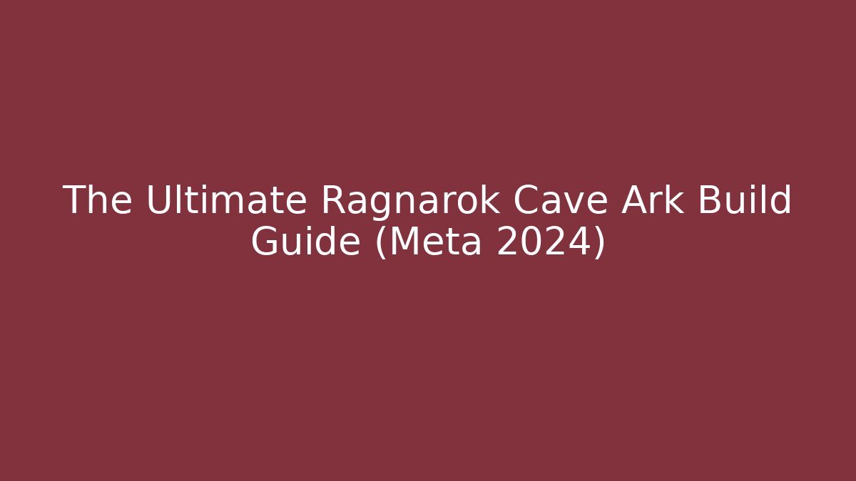 The Ultimate Ragnarok Cave Ark Build Guide (Meta 2024)