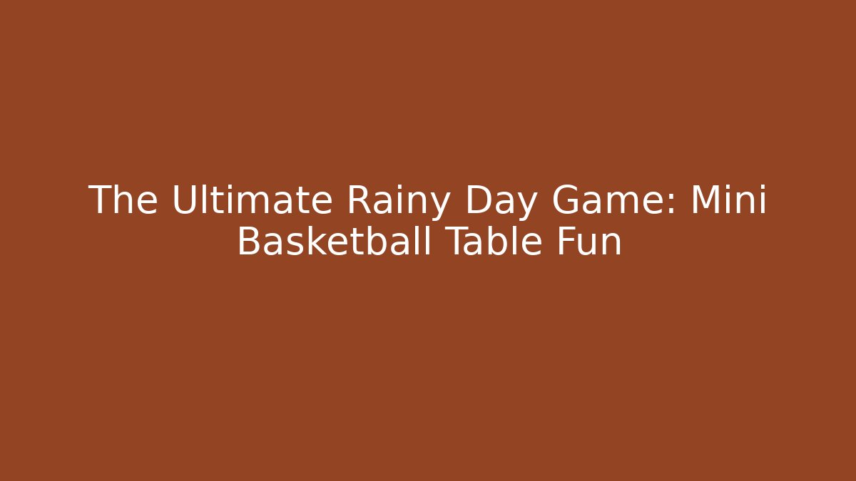The Ultimate Rainy Day Game: Mini Basketball Table Fun