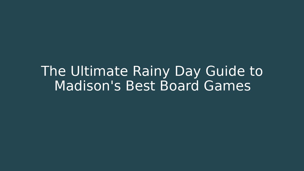 The Ultimate Rainy Day Guide to Madison's Best Board Games - Critter Realm