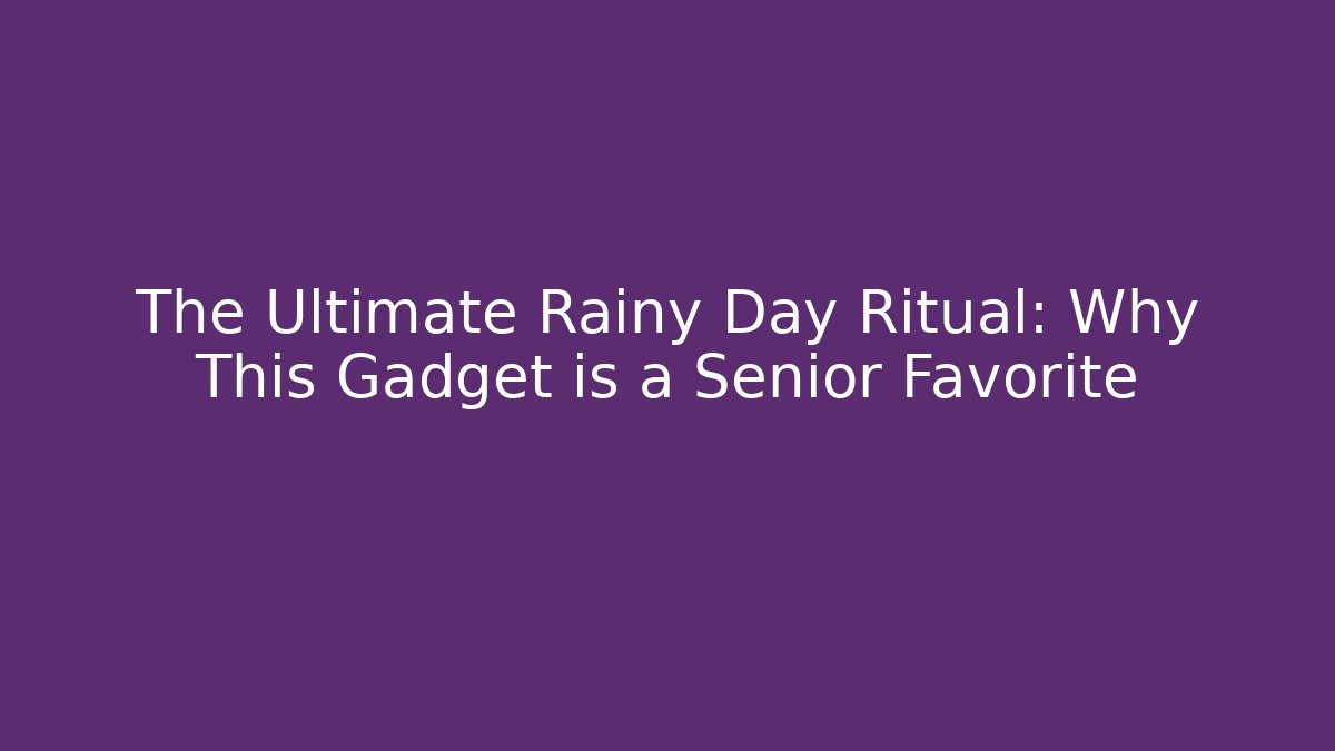 The Ultimate Rainy Day Ritual: Why This Gadget is a Senior Favorite