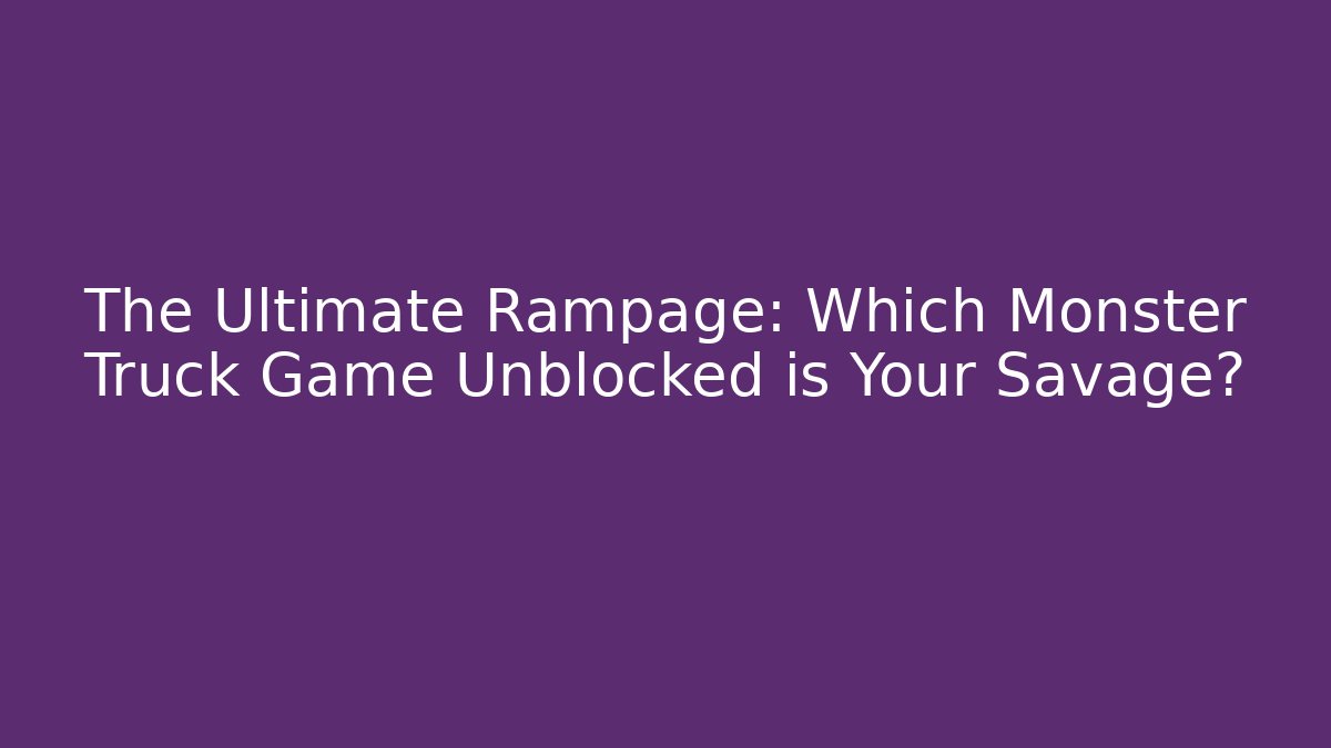 The Ultimate Rampage: Which Monster Truck Game Unblocked is Your Savage?