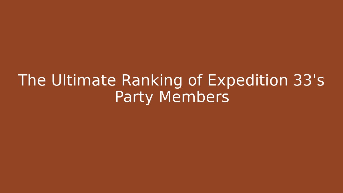 The Ultimate Ranking of Expedition 33's Party Members