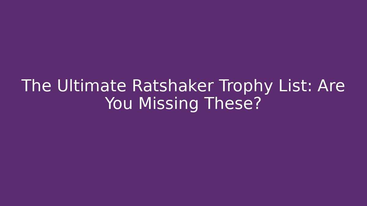 The Ultimate Ratshaker Trophy List: Are You Missing These?
