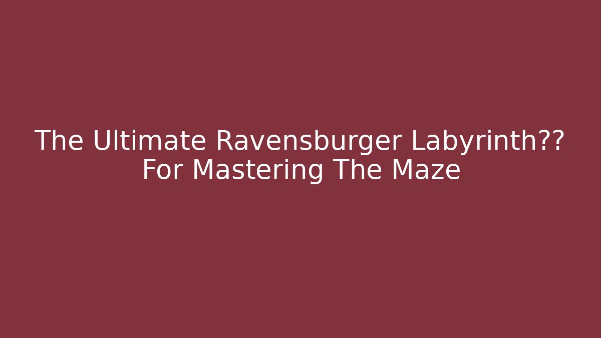 The Ultimate Ravensburger Labyrinth秘籍 For Mastering The Maze