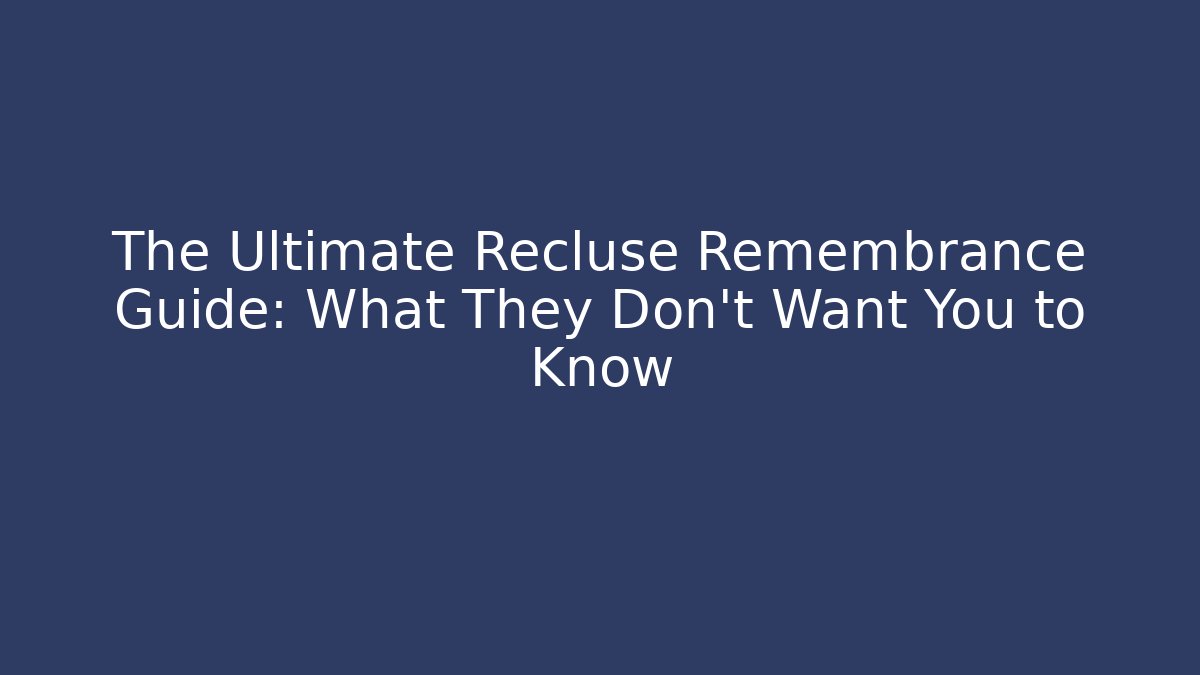 The Ultimate Recluse Remembrance Guide: What They Don't Want You to Know