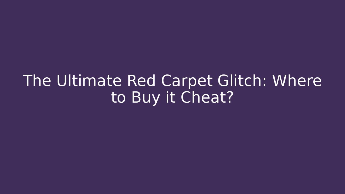 The Ultimate Red Carpet Glitch: Where to Buy it Cheat?