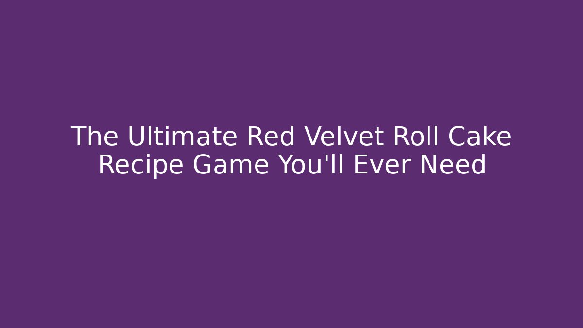 The Ultimate Red Velvet Roll Cake Recipe Game You'll Ever Need