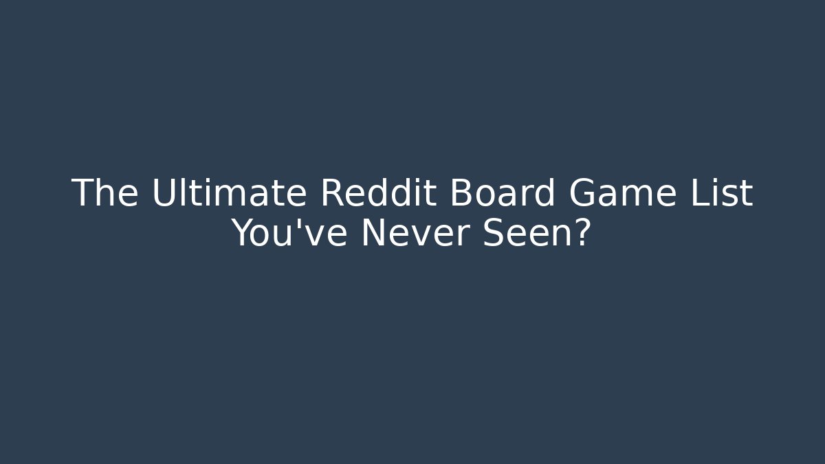 The Ultimate Reddit Board Game List You've Never Seen?