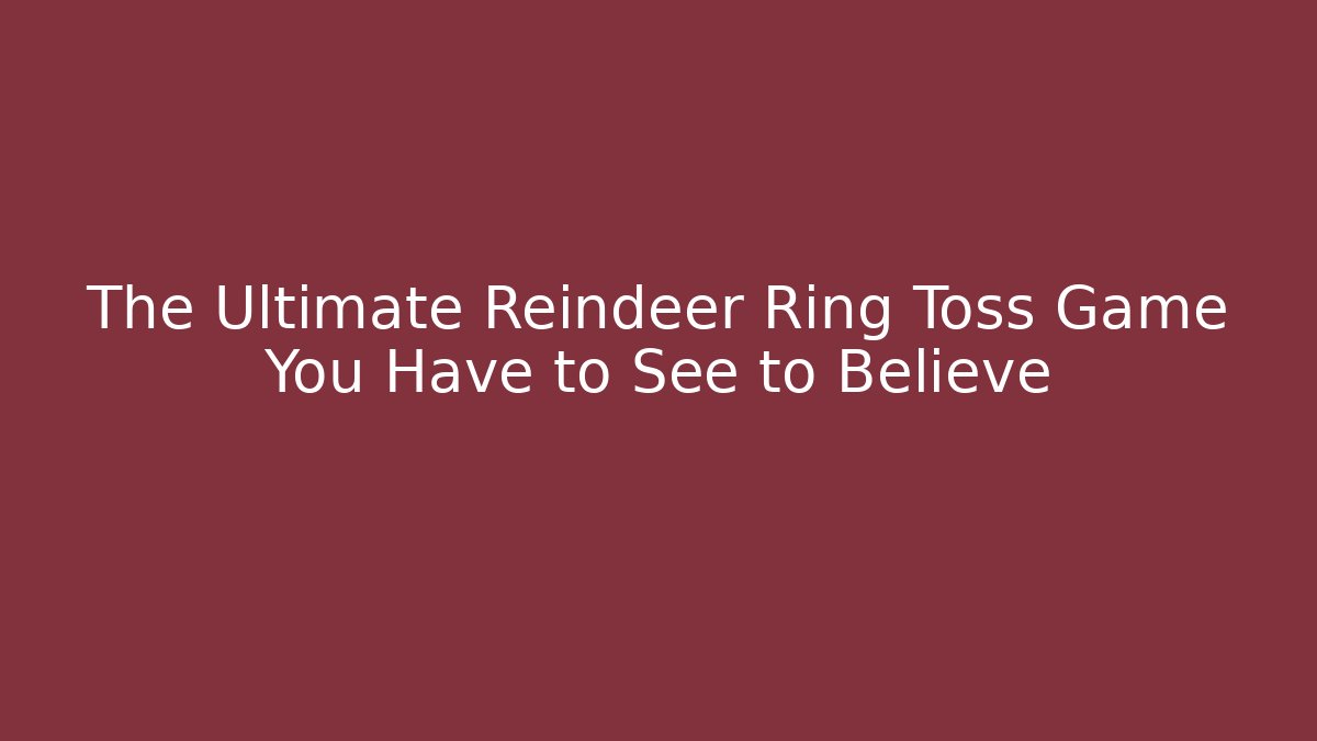 The Ultimate Reindeer Ring Toss Game You Have to See to Believe