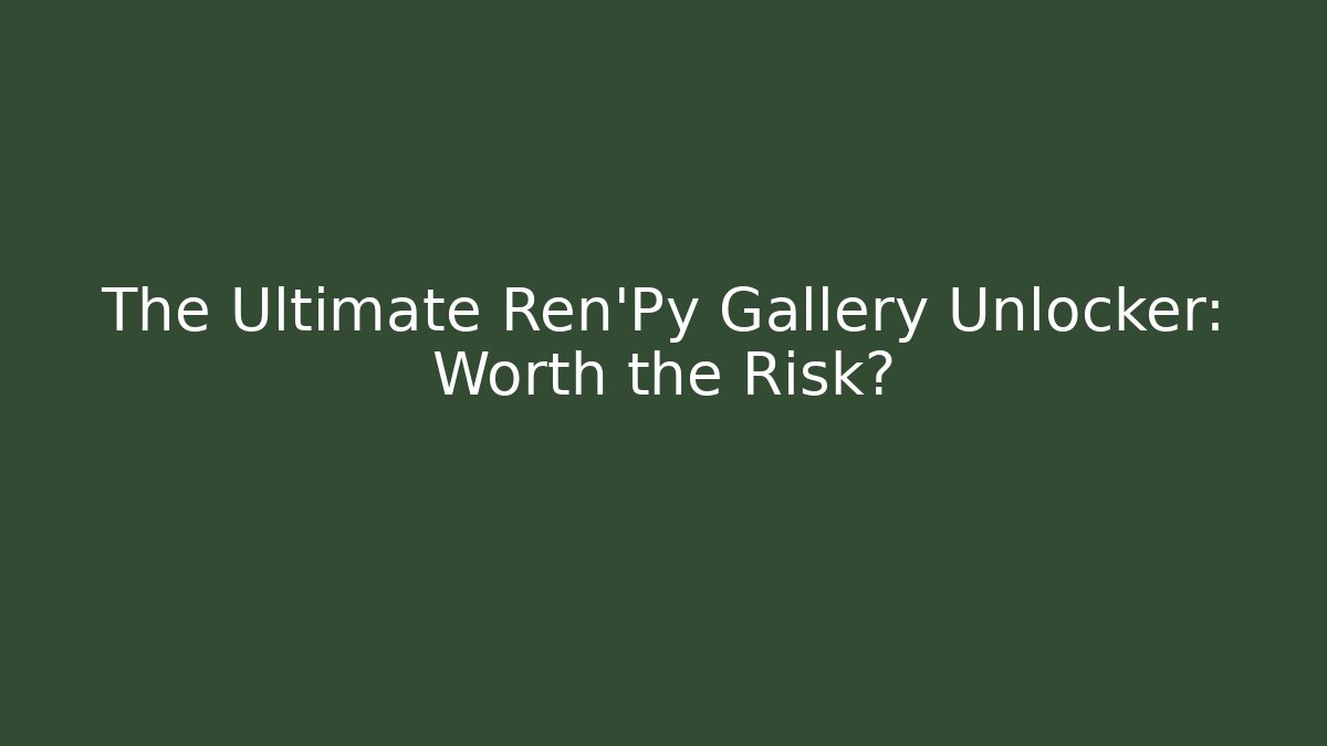 The Ultimate Ren'Py Gallery Unlocker: Worth the Risk?
