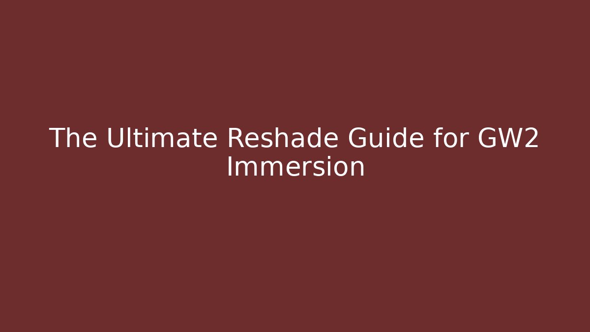 The Ultimate Reshade Guide for GW2 Immersion