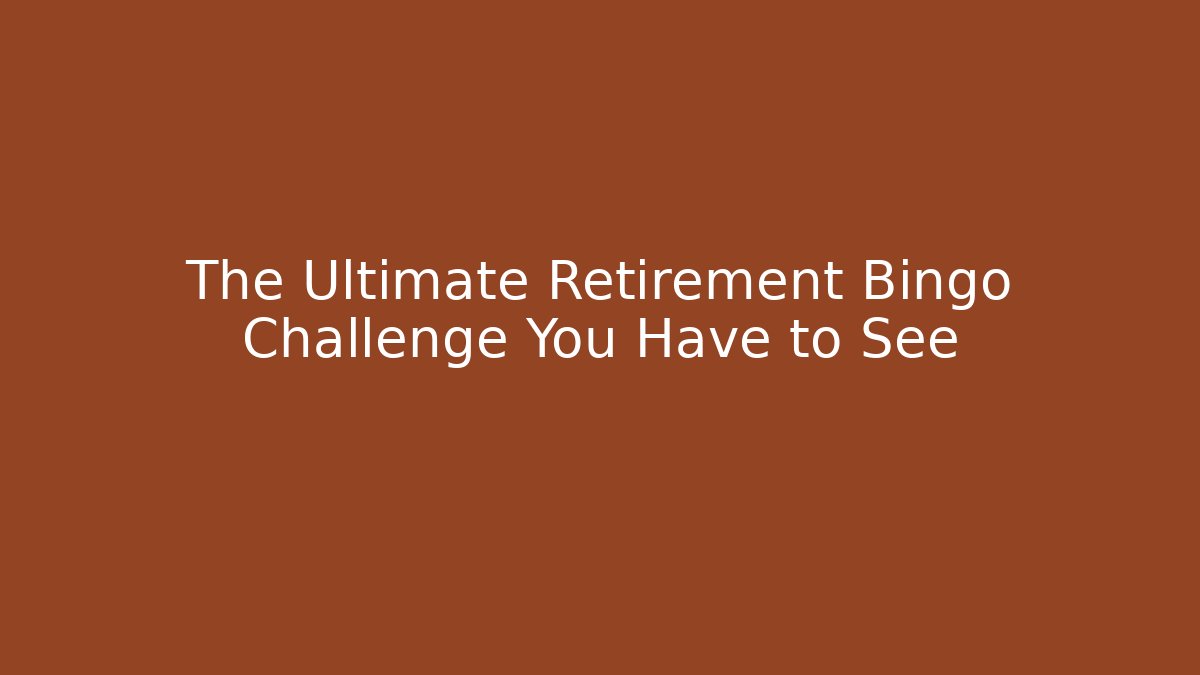 The Ultimate Retirement Bingo Challenge You Have to See