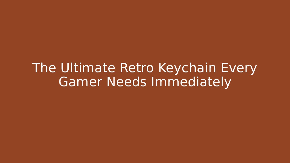 The Ultimate Retro Keychain Every Gamer Needs Immediately