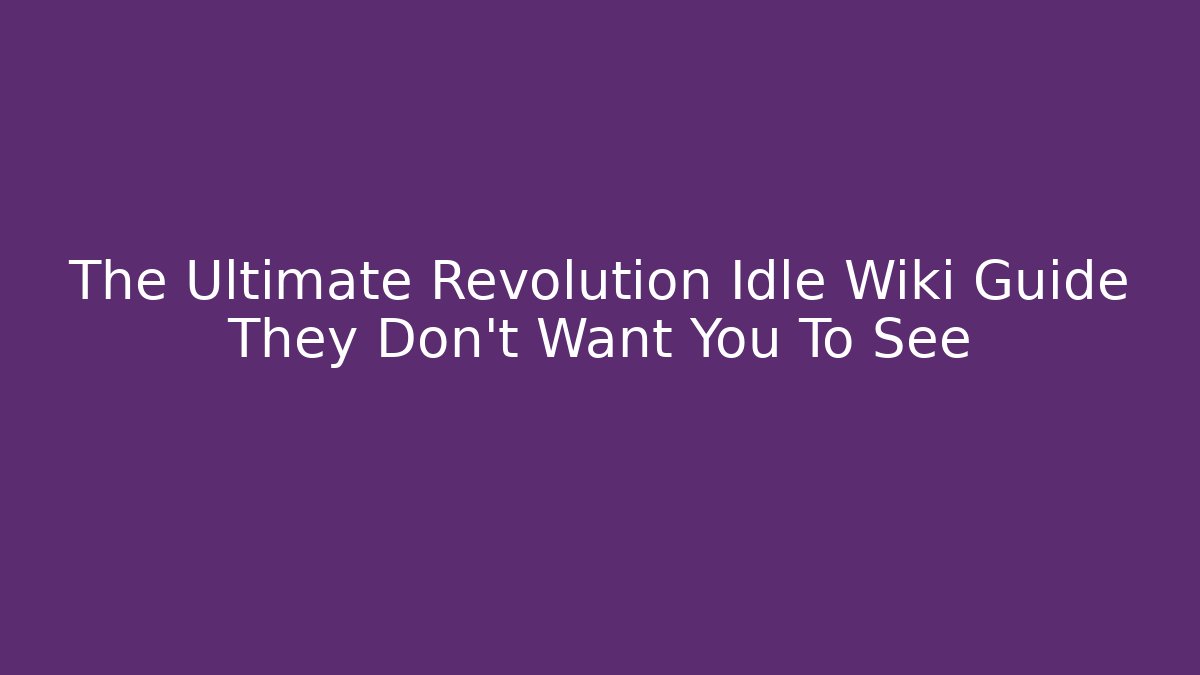The Ultimate Revolution Idle Wiki Guide They Don't Want You To See