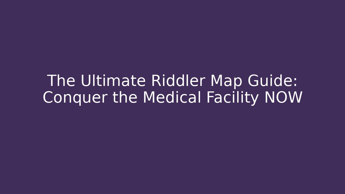 The Ultimate Riddler Map Guide: Conquer the Medical Facility NOW