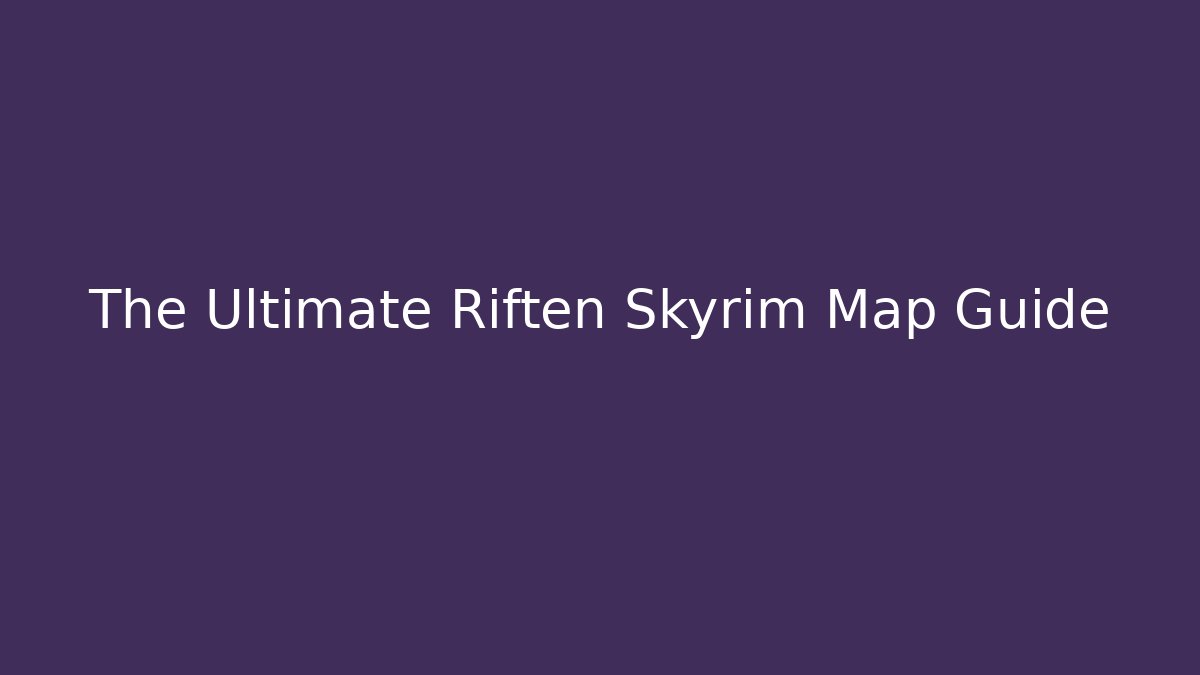 The Ultimate Riften Skyrim Map Guide