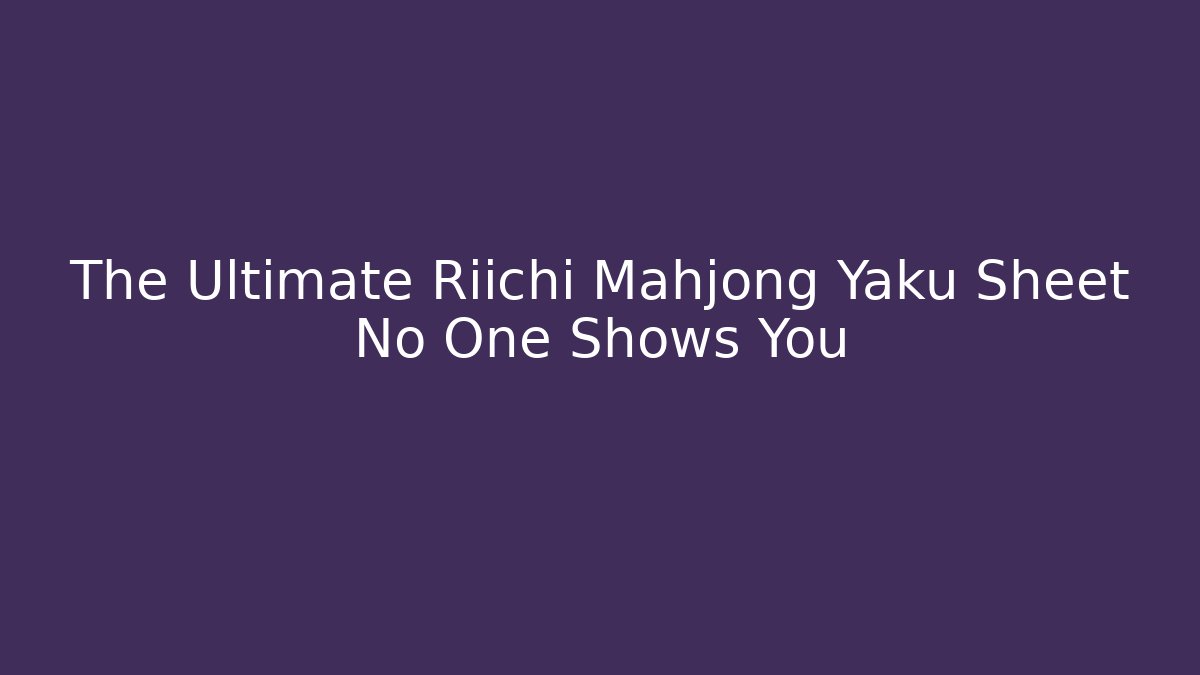 The Ultimate Riichi Mahjong Yaku Sheet No One Shows You