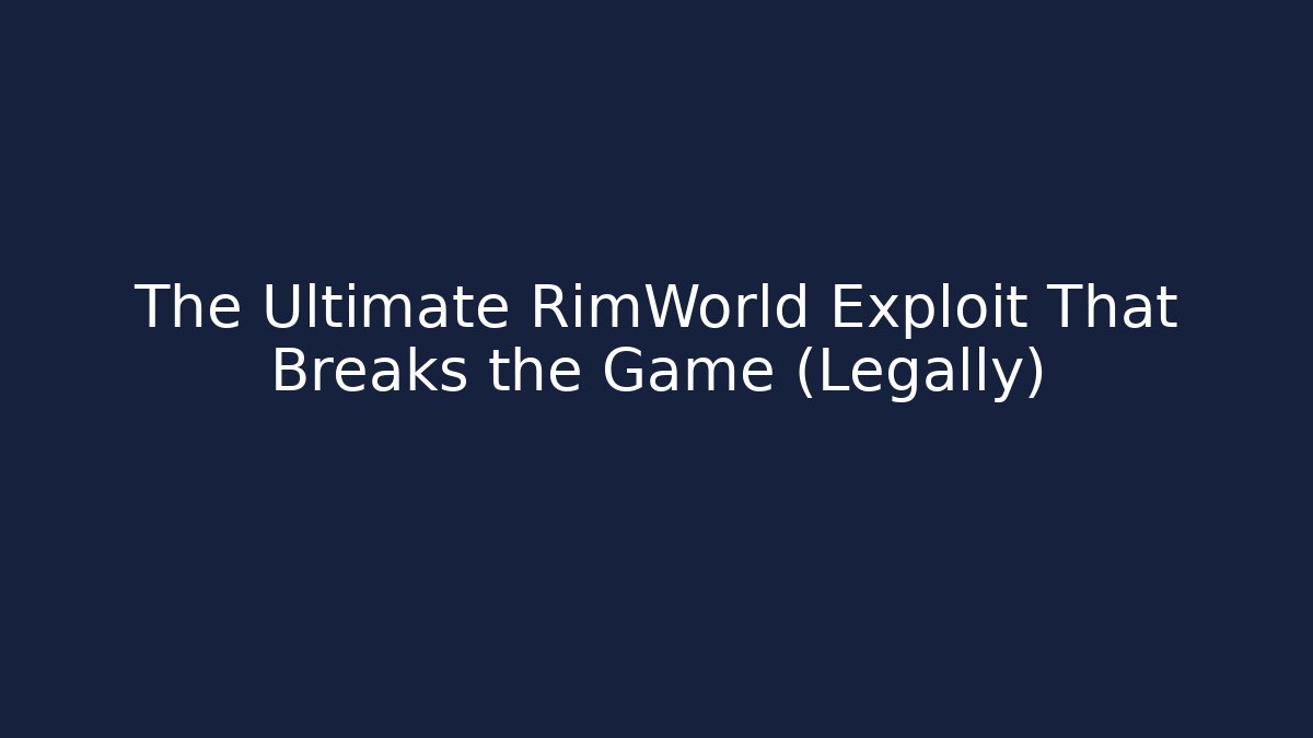 The Ultimate RimWorld Exploit That Breaks the Game (Legally)