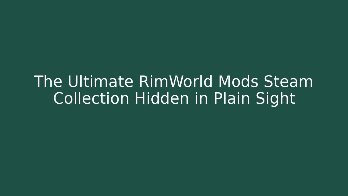 The Ultimate RimWorld Mods Steam Collection Hidden in Plain Sight