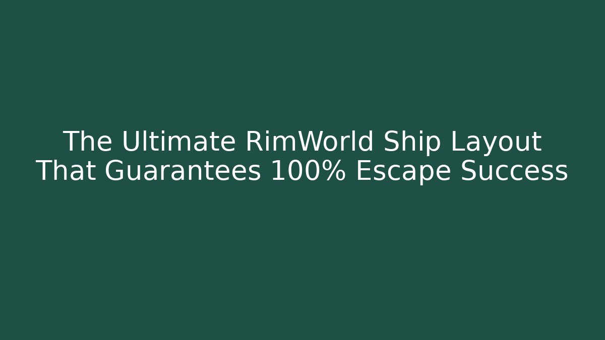 The Ultimate RimWorld Ship Layout That Guarantees 100% Escape Success