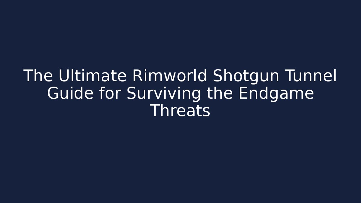 The Ultimate Rimworld Shotgun Tunnel Guide for Surviving the Endgame Threats