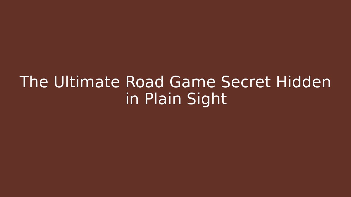 The Ultimate Road Game Secret Hidden in Plain Sight
