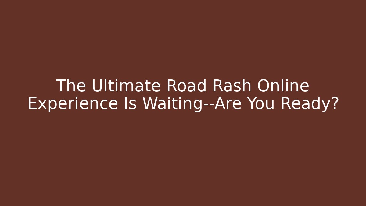 The Ultimate Road Rash Online Experience Is Waiting—Are You Ready?