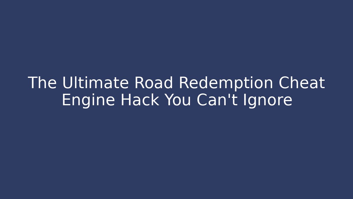 The Ultimate Road Redemption Cheat Engine Hack You Can't Ignore