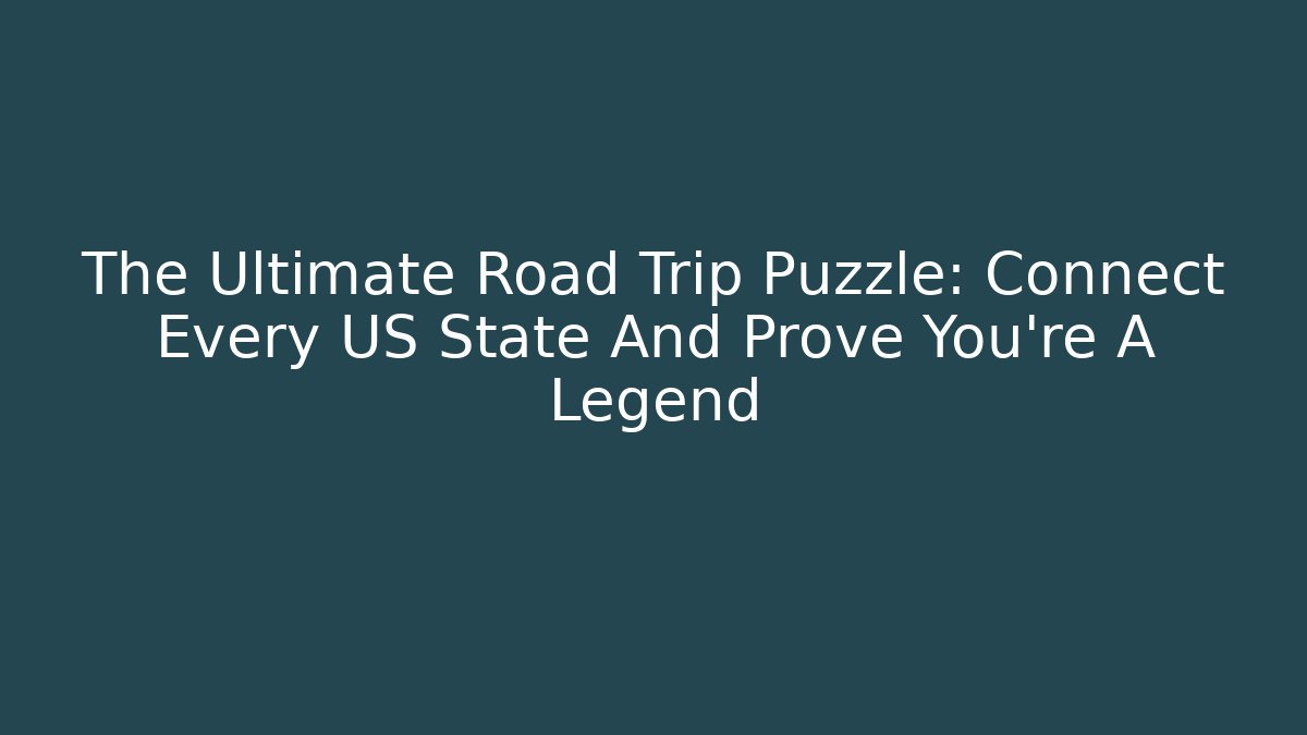 The Ultimate Road Trip Puzzle: Connect Every US State And Prove You're A Legend