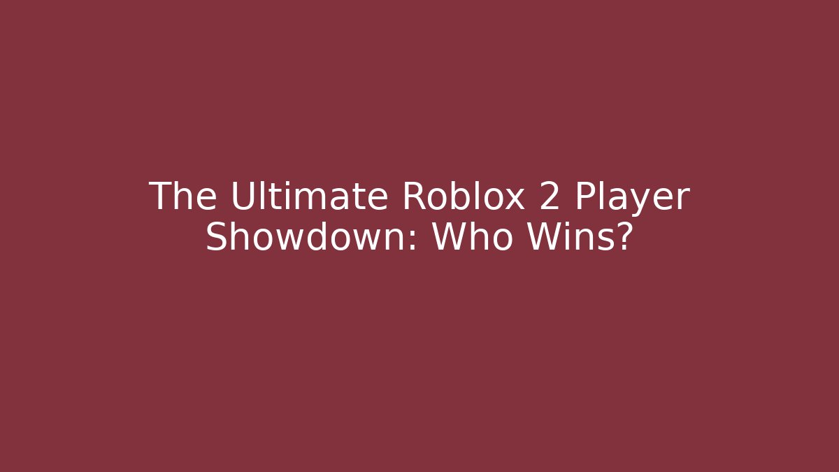 The Ultimate Roblox 2 Player Showdown: Who Wins?