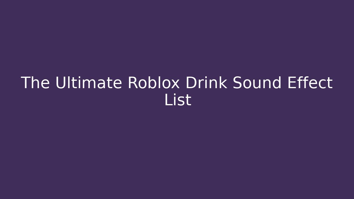 The Ultimate Roblox Drink Sound Effect List - Critter Realm