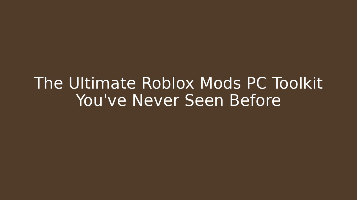The Ultimate Roblox Mods PC Toolkit You’ve Never Seen Before