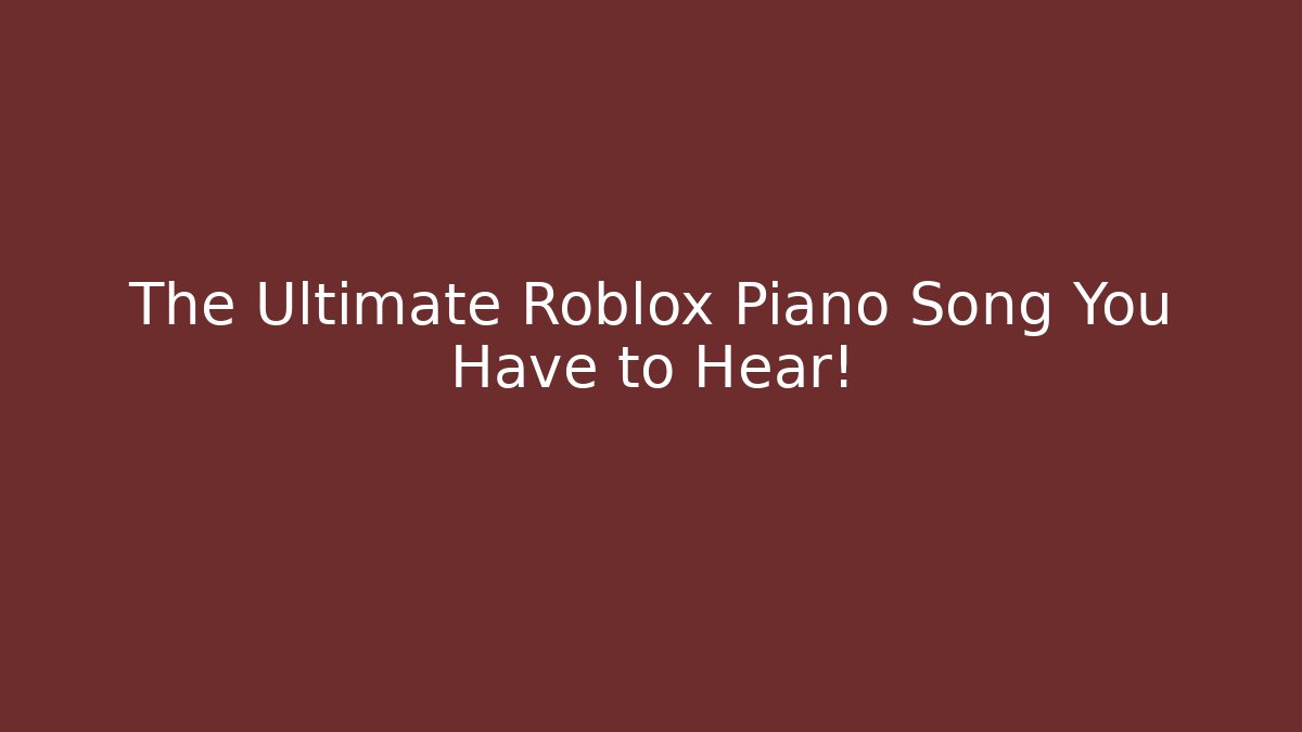 The Ultimate Roblox Piano Song You Have to Hear!
