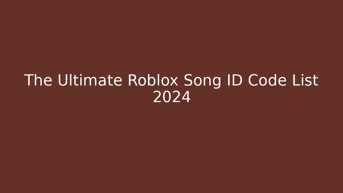 The Ultimate Roblox Song ID Code List 2024