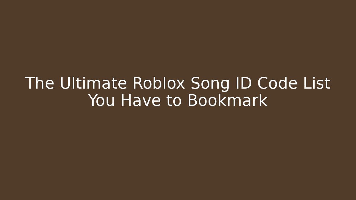 The Ultimate Roblox Song ID Code List You Have to Bookmark